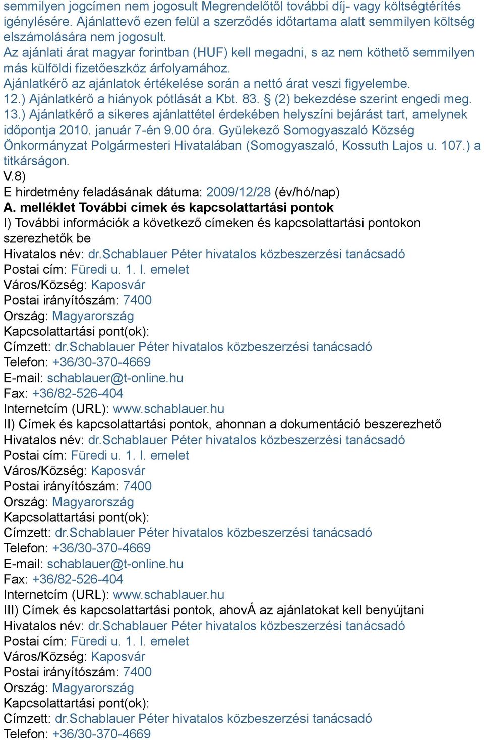 ) Ajánlatkérő a hiányok pótlását a Kbt. 83. (2) bekezdése szerint engedi meg. 13.) Ajánlatkérő a sikeres ajánlattétel érdekében helyszíni bejárást tart, amelynek időpontja 2010. január 7-én 9.00 óra.