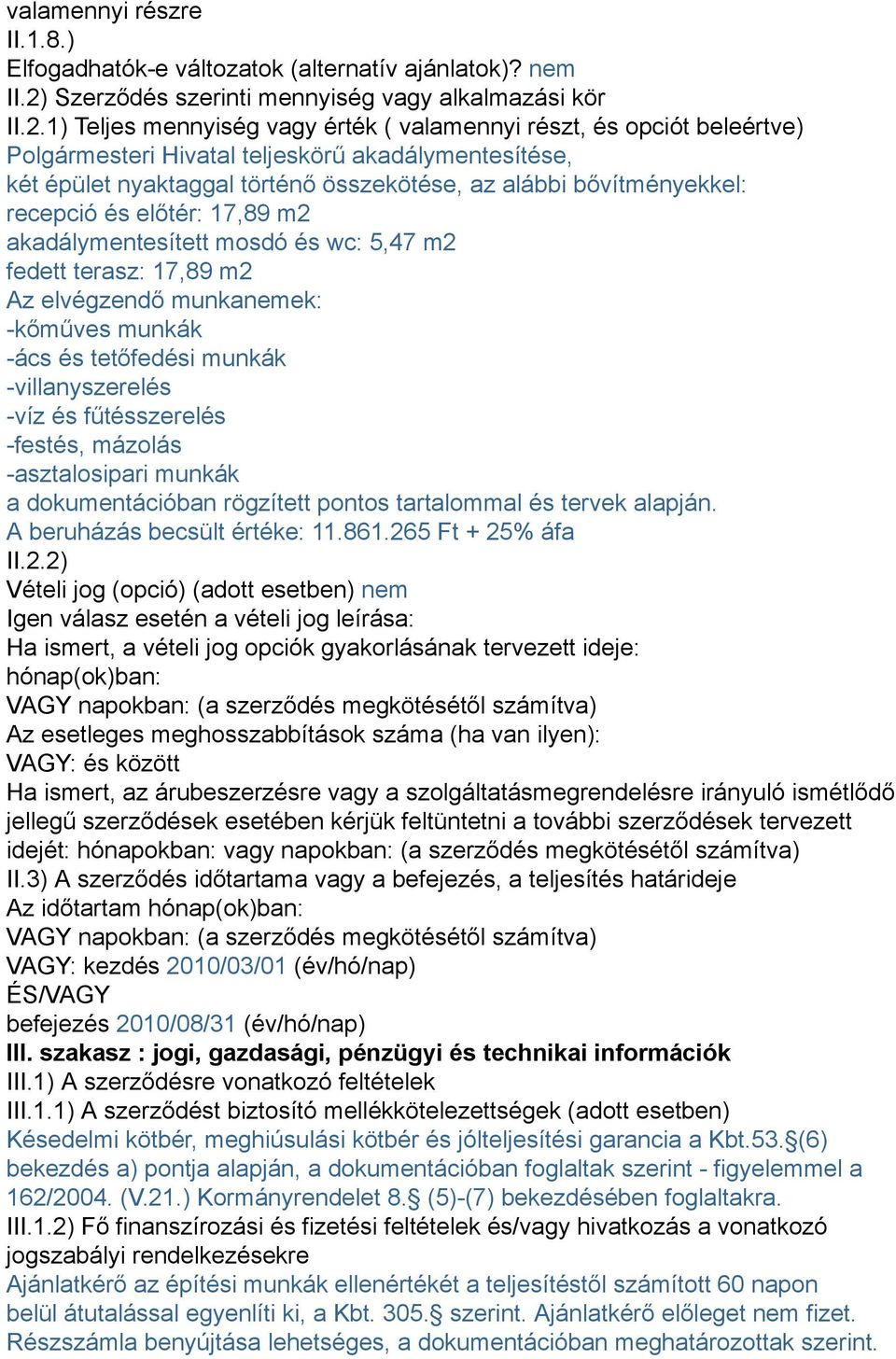 1) Teljes mennyiség vagy érték ( valamennyi részt, és opciót beleértve) Polgármesteri Hivatal teljeskörű akadálymentesítése, két épület nyaktaggal történő összekötése, az alábbi bővítményekkel: