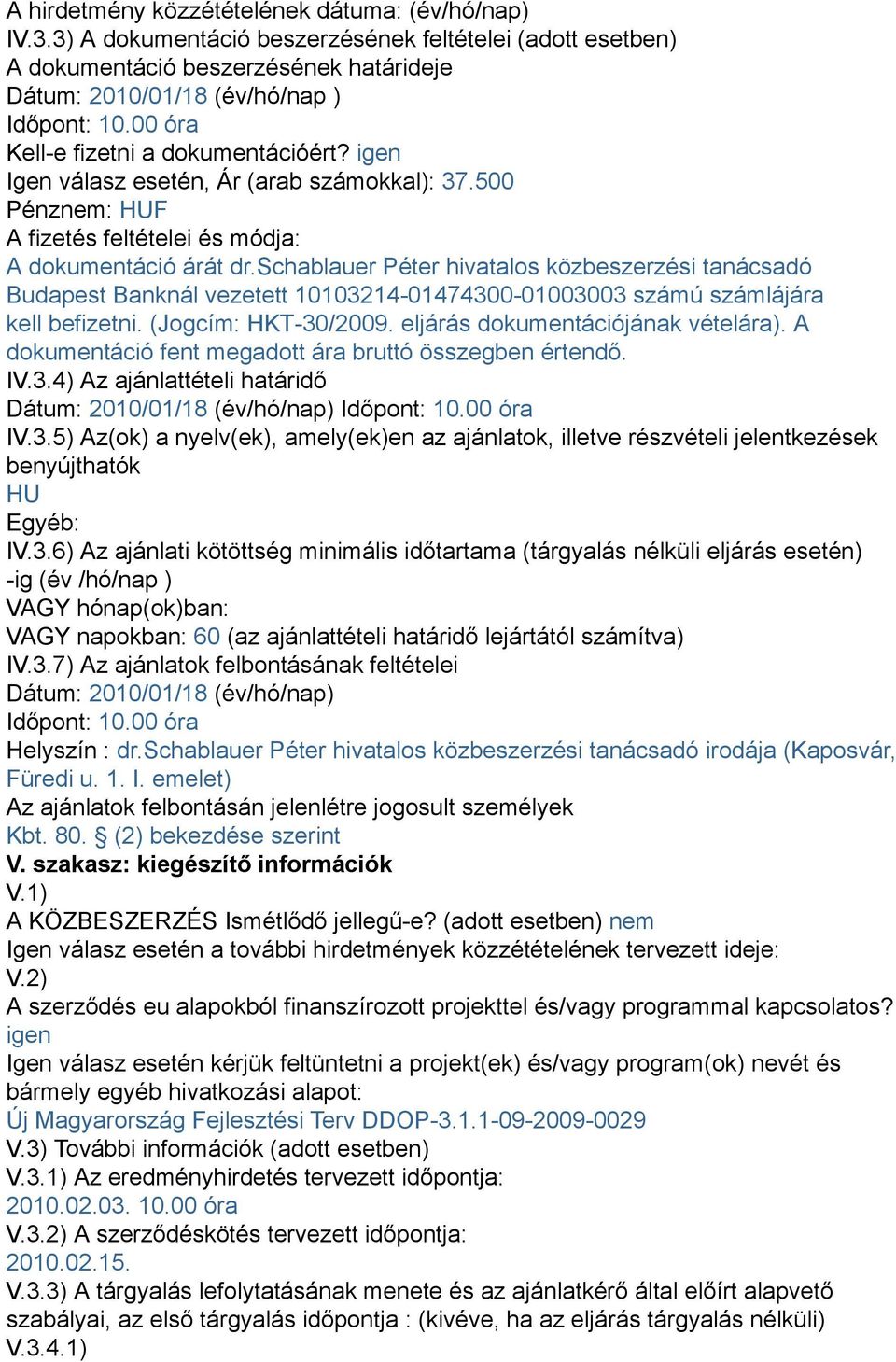 schablauer Péter hivatalos közbeszerzési tanácsadó Budapest Banknál vezetett 10103214-01474300-01003003 számú számlájára kell befizetni. (Jogcím: HKT-30/2009. eljárás dokumentációjának vételára).