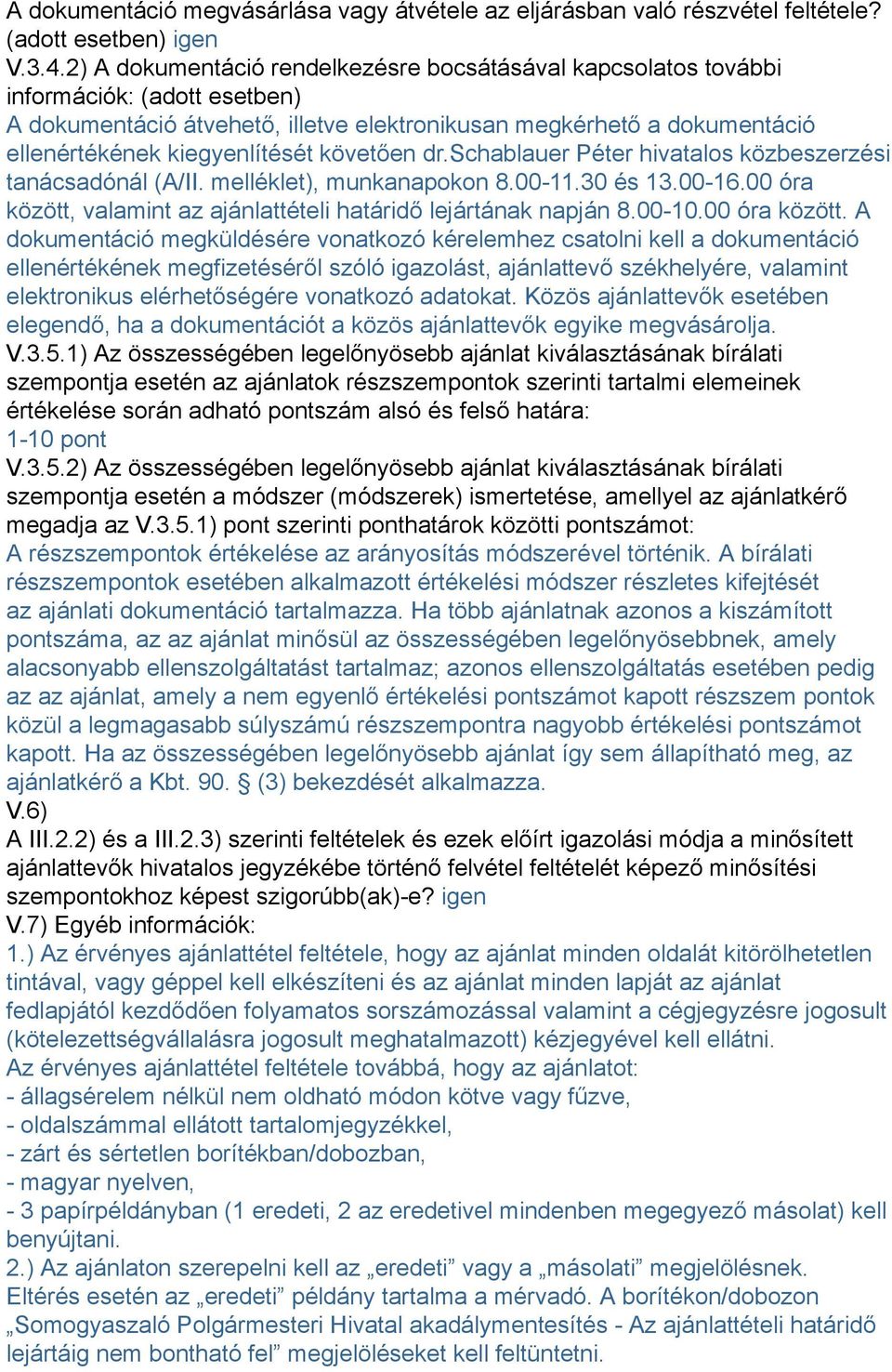 követően dr.schablauer Péter hivatalos közbeszerzési tanácsadónál (A/II. melléklet), munkanapokon 8.00-11.30 és 13.00-16.00 óra között, valamint az ajánlattételi határidő lejártának napján 8.00-10.