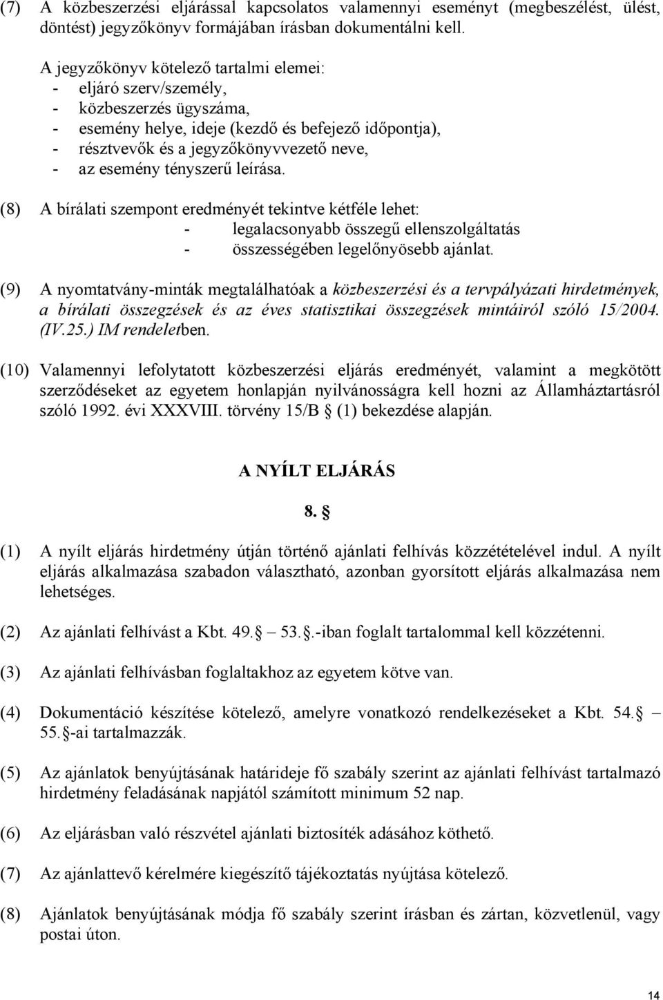 tényszerű leírása. (8) A bírálati szempont eredményét tekintve kétféle lehet: - legalacsonyabb összegű ellenszolgáltatás - összességében legelőnyösebb ajánlat.