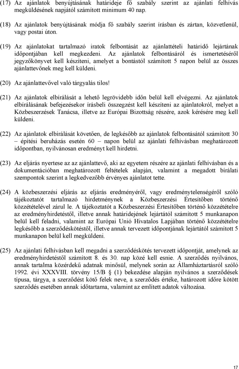 (19) Az ajánlatokat tartalmazó iratok felbontását az ajánlattételi határidő lejártának időpontjában kell megkezdeni.