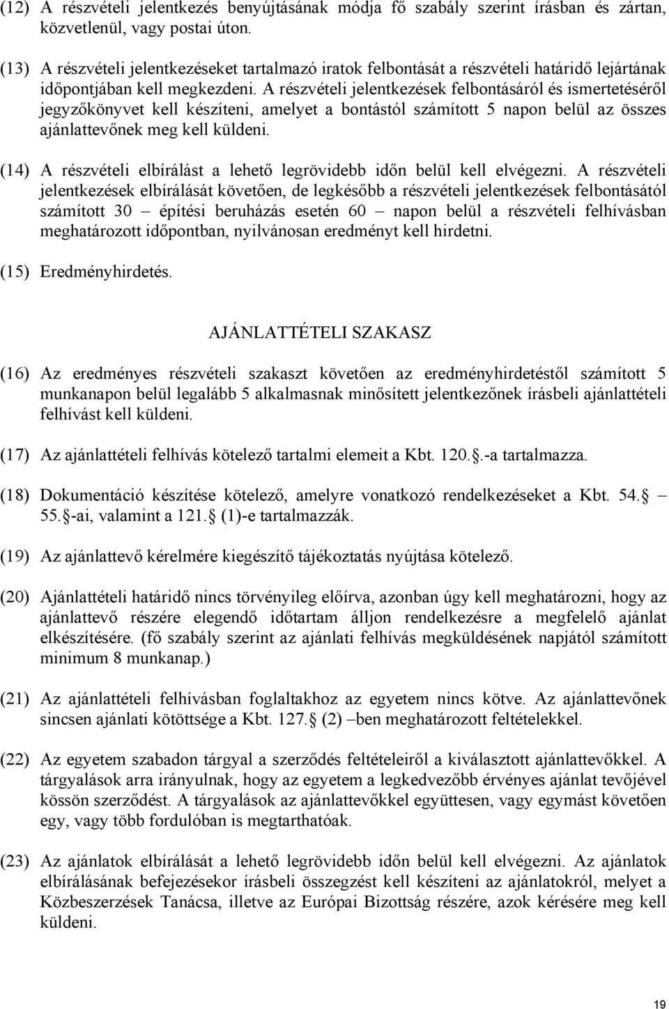 A részvételi jelentkezések felbontásáról és ismertetéséről jegyzőkönyvet kell készíteni, amelyet a bontástól számított 5 napon belül az összes ajánlattevőnek meg kell küldeni.