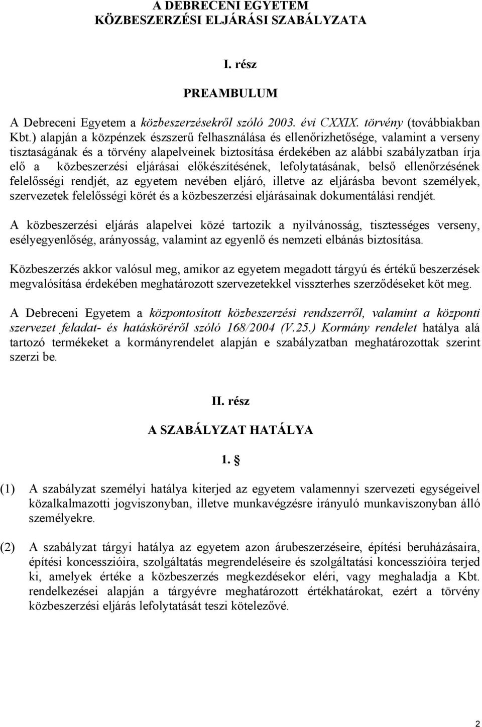 eljárásai előkészítésének, lefolytatásának, belső ellenőrzésének felelősségi rendjét, az egyetem nevében eljáró, illetve az eljárásba bevont személyek, szervezetek felelősségi körét és a