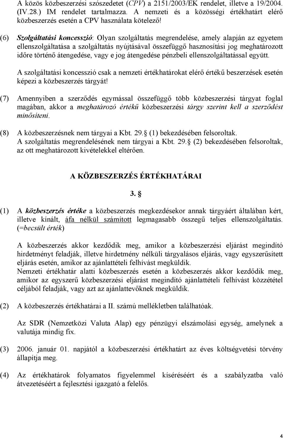 (6) Szolgáltatási koncesszió: Olyan szolgáltatás megrendelése, amely alapján az egyetem ellenszolgáltatása a szolgáltatás nyújtásával összefüggő hasznosítási jog meghatározott időre történő