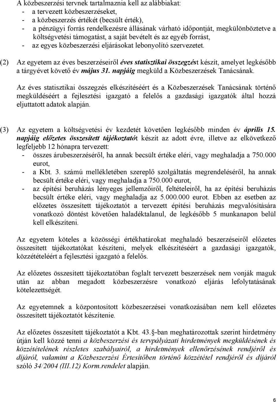 (2) Az egyetem az éves beszerzéseiről éves statisztikai összegzést készít, amelyet legkésőbb a tárgyévet követő év május 31. napjáig megküld a Közbeszerzések Tanácsának.