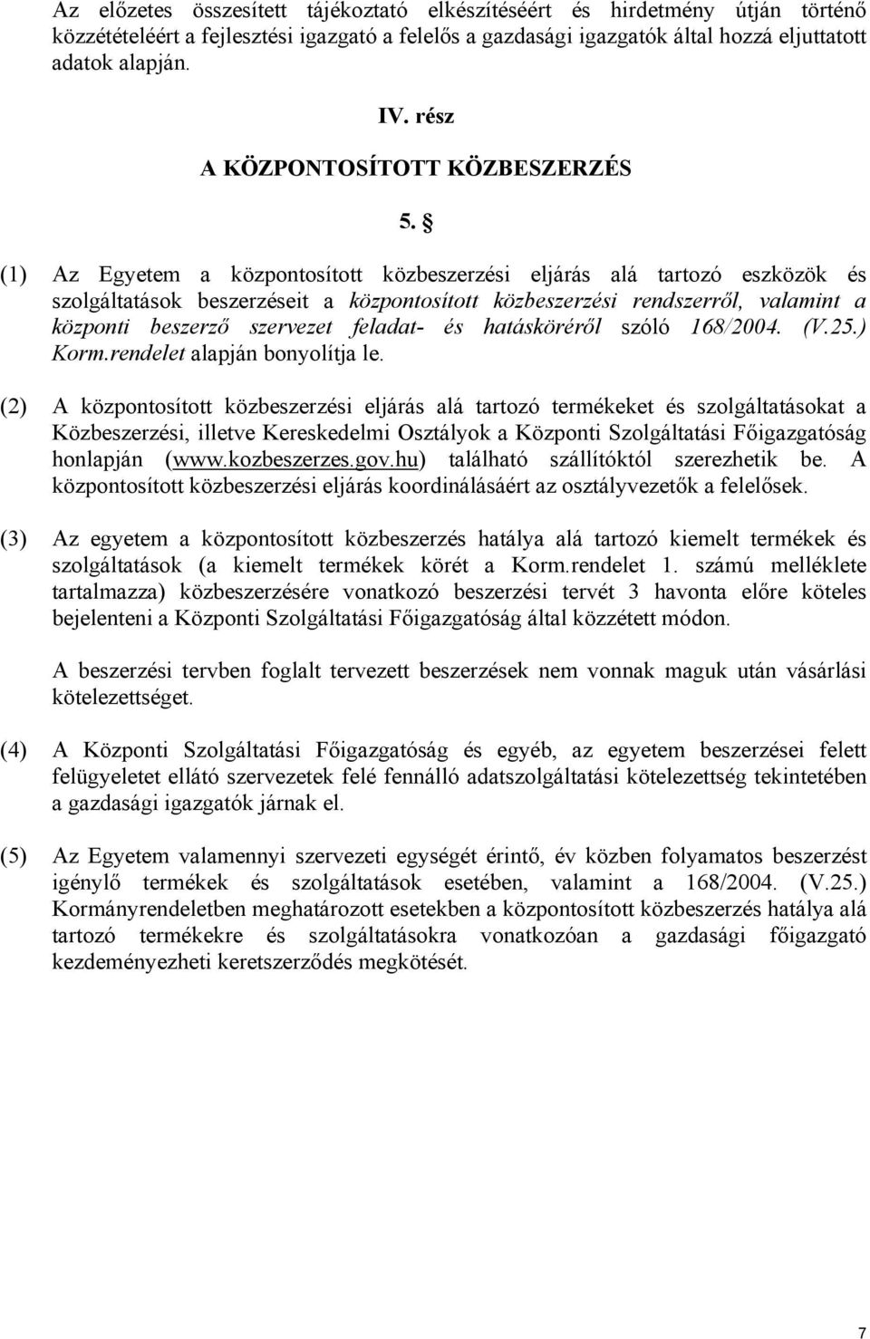 (1) Az Egyetem a központosított közbeszerzési eljárás alá tartozó eszközök és szolgáltatások beszerzéseit a központosított közbeszerzési rendszerről, valamint a központi beszerző szervezet feladat-