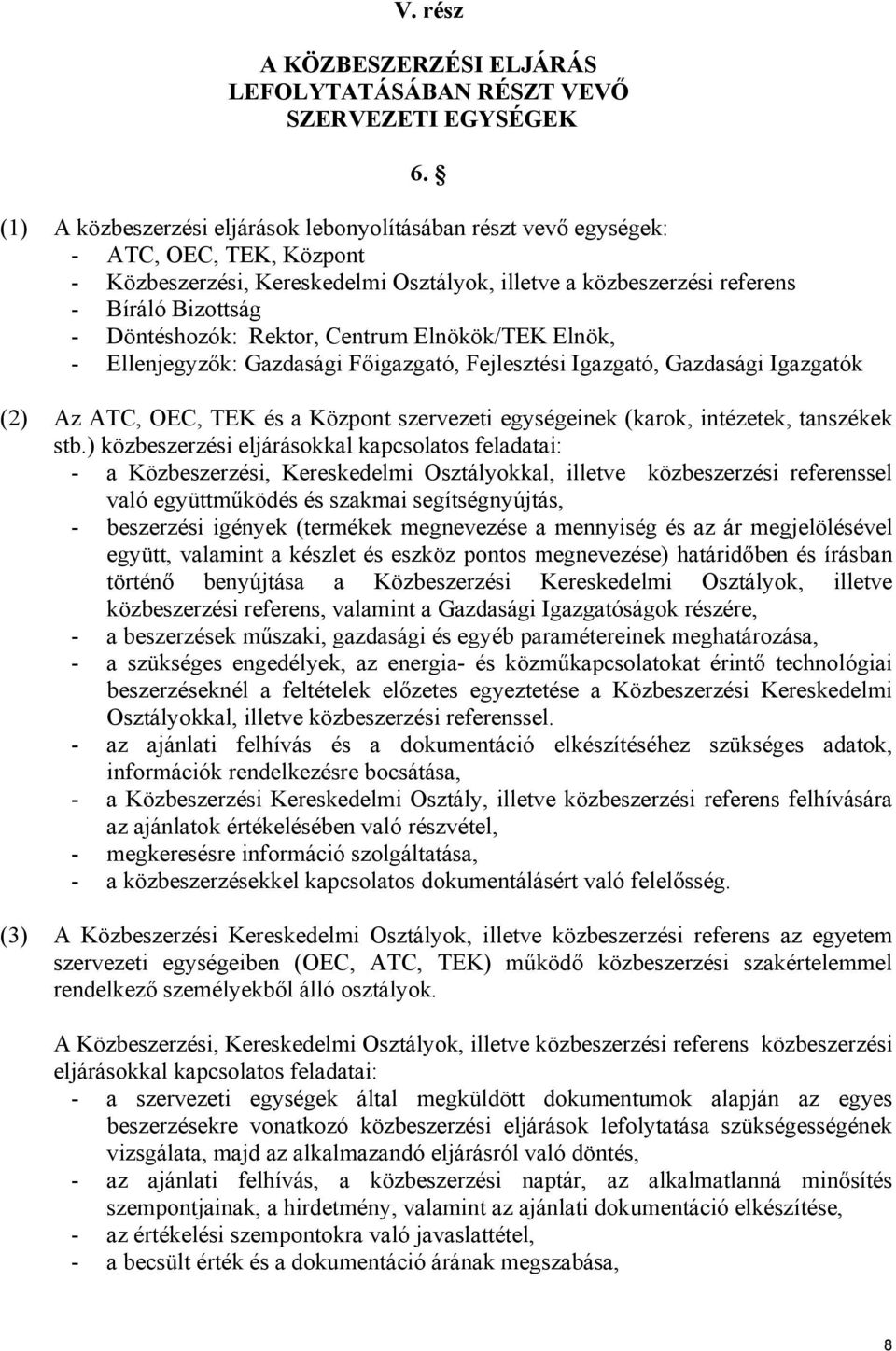 Döntéshozók: Rektor, Centrum Elnökök/TEK Elnök, - Ellenjegyzők: Gazdasági Főigazgató, Fejlesztési Igazgató, Gazdasági Igazgatók (2) Az ATC, OEC, TEK és a Központ szervezeti egységeinek (karok,