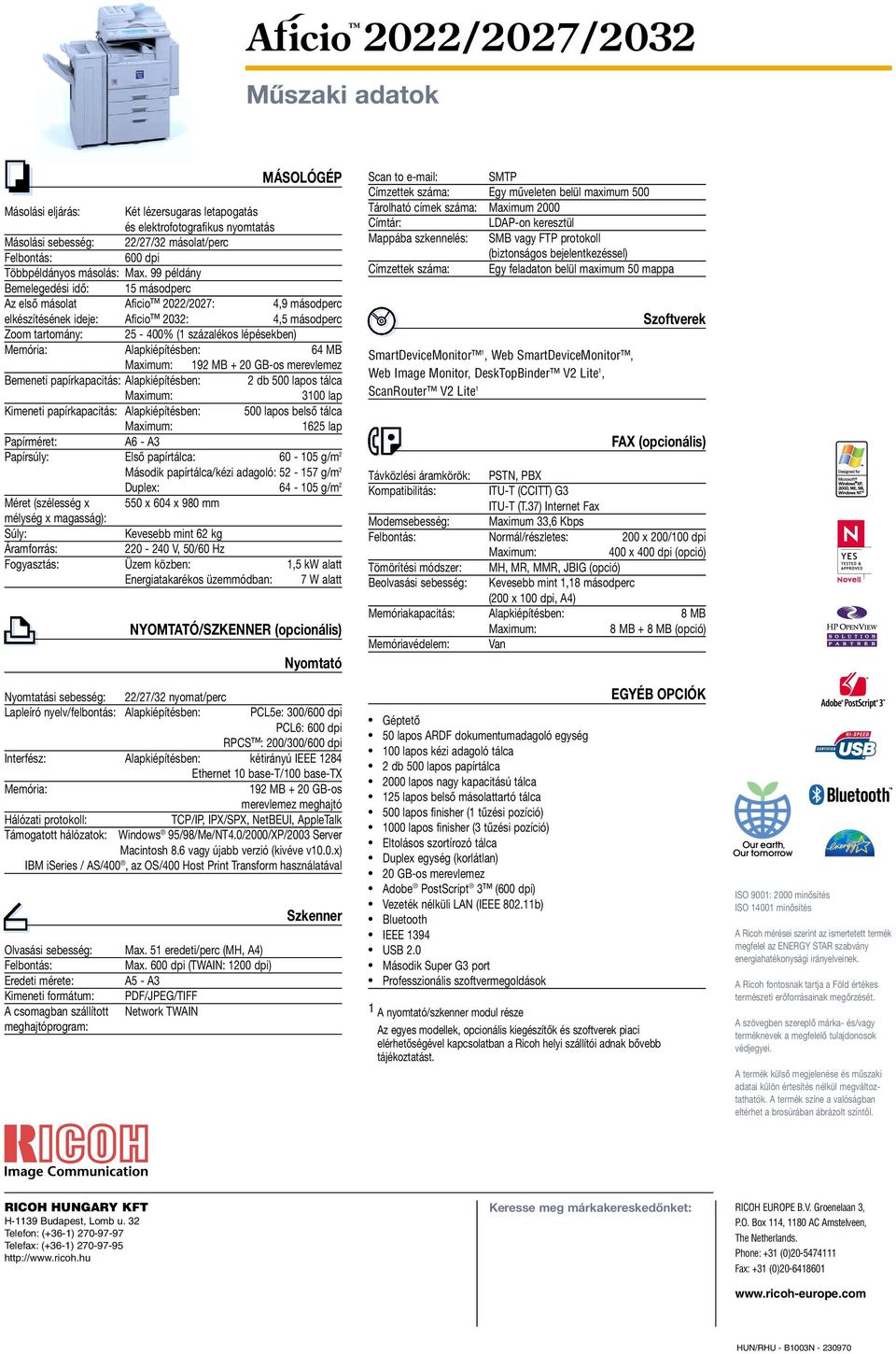 Alapkiépítésben: 64 MB 192 MB + 20 GB-os merevlemez Bemeneti papírkapacitás: Alapkiépítésben: 2 db 500 lapos tálca 3100 lap Kimeneti papírkapacitás: Alapkiépítésben: 500 lapos belső tálca 1625 lap