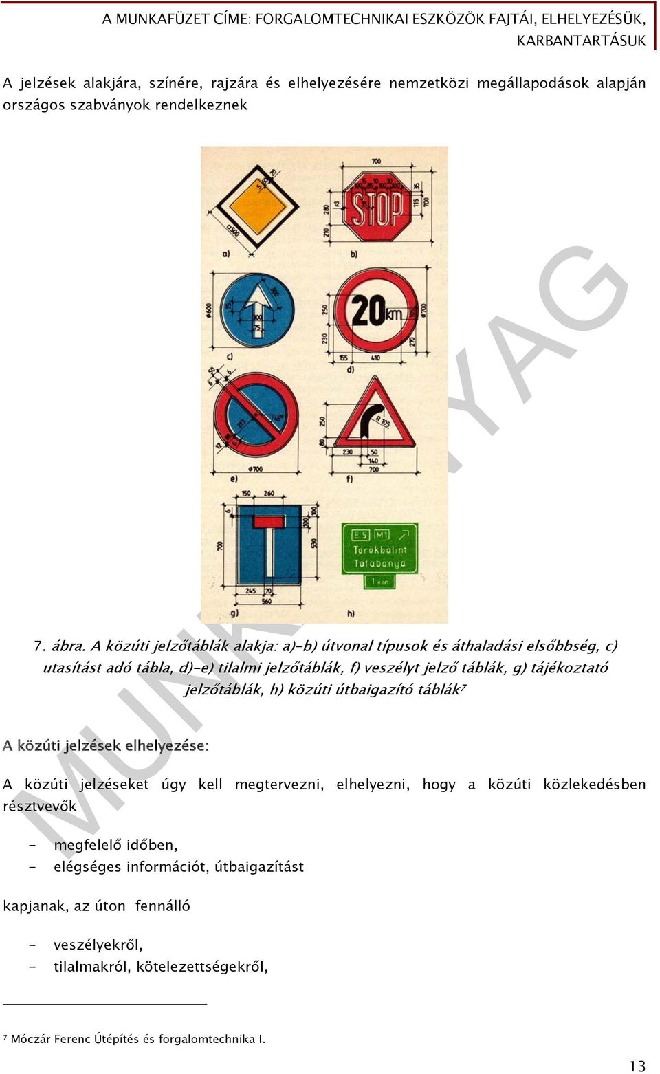 tájékoztató A közúti jelzések elhelyezése: jelzőtáblák, h) közúti útbaigazító táblák 7 A közúti jelzéseket úgy kell megtervezni, elhelyezni, hogy a közúti