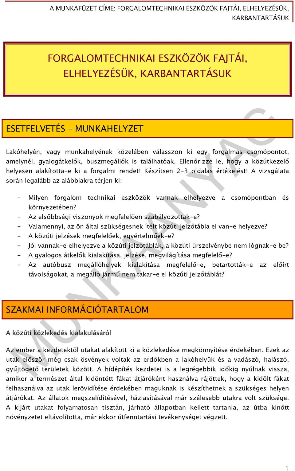 A vizsgálata során legalább az alábbiakra térjen ki: - Milyen forgalom technikai eszközök vannak elhelyezve a csomópontban és környezetében? - Az elsőbbségi viszonyok megfelelően szabályozottak-e?