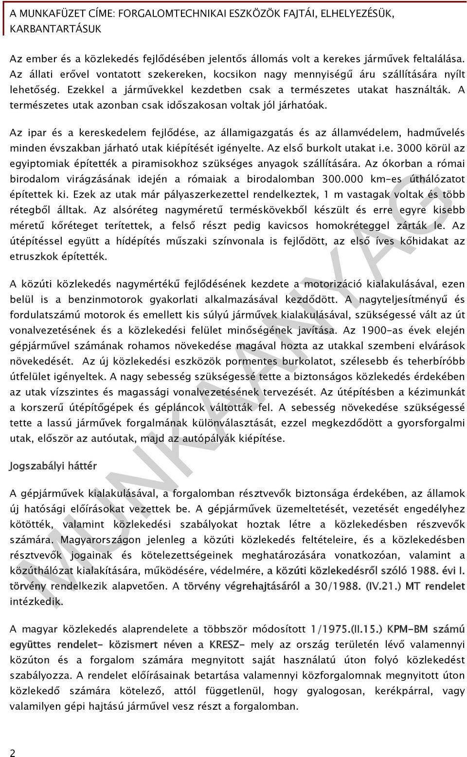 Az ipar és a kereskedelem fejlődése, az államigazgatás és az államvédelem, hadművelés minden évszakban járható utak kiépítését igényelte. Az első burkolt utakat i.e. 3000 körül az egyiptomiak építették a piramisokhoz szükséges anyagok szállítására.