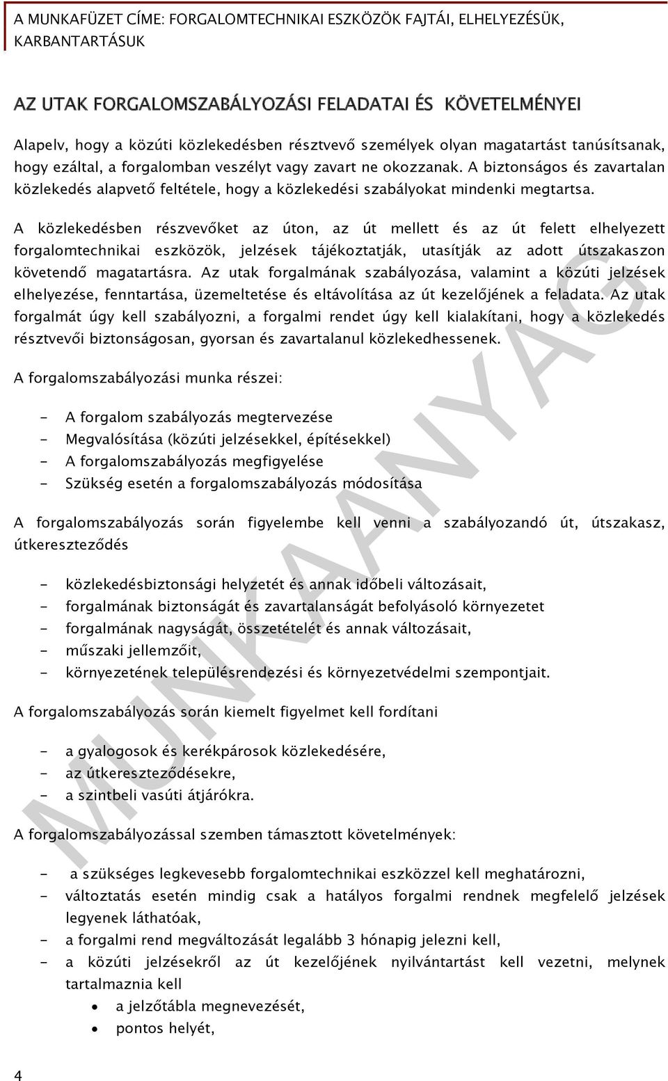 A közlekedésben részvevőket az úton, az út mellett és az út felett elhelyezett forgalomtechnikai eszközök, jelzések tájékoztatják, utasítják az adott útszakaszon követendő magatartásra.