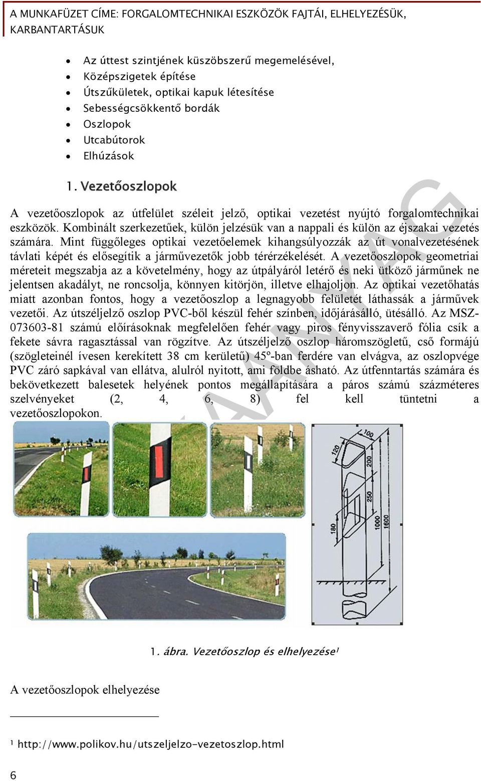 Kombinált szerkezetűek, külön jelzésük van a nappali és külön az éjszakai vezetés számára.