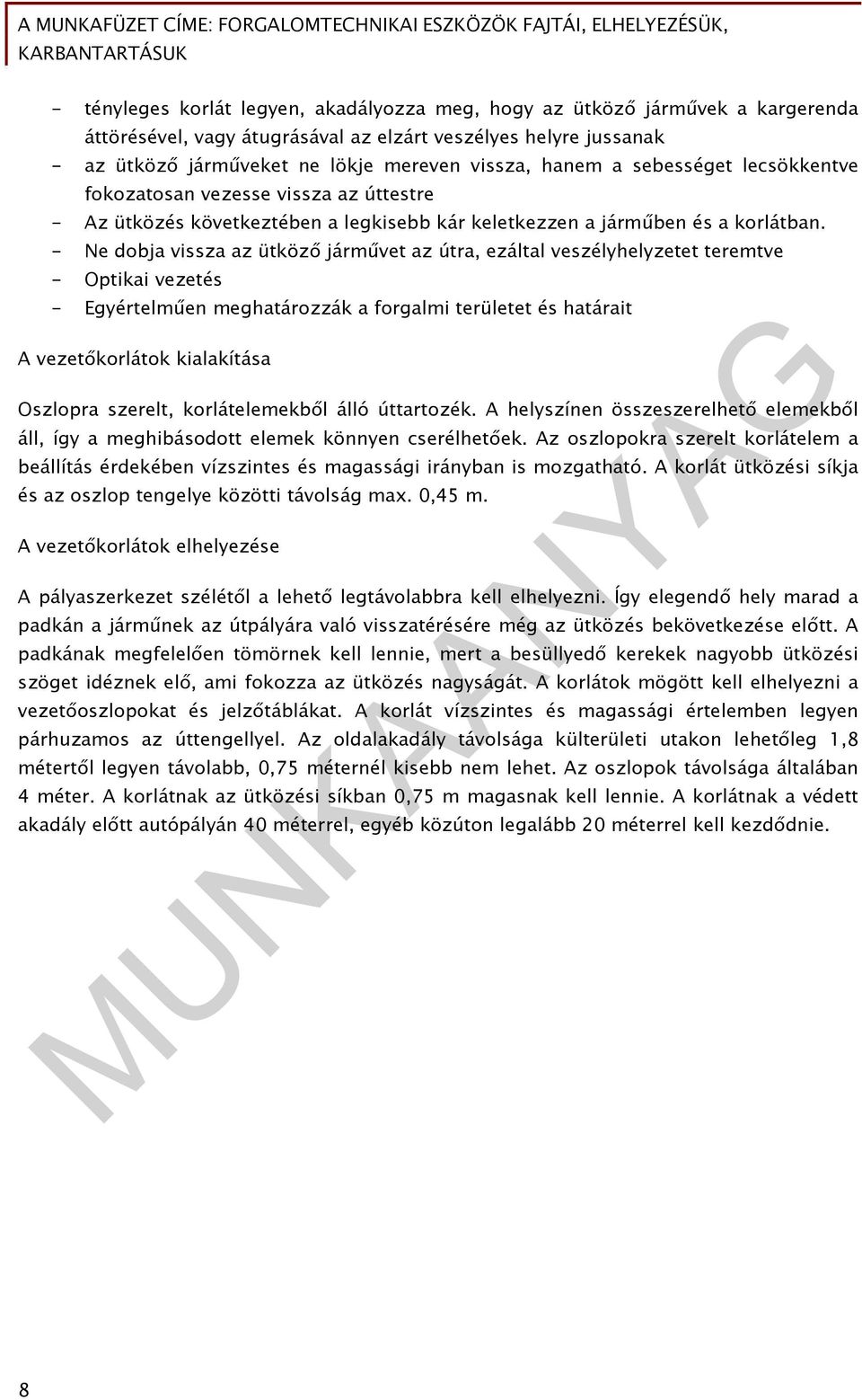 - Ne dobja vissza az ütköző járművet az útra, ezáltal veszélyhelyzetet teremtve - Optikai vezetés - Egyértelműen meghatározzák a forgalmi területet és határait A vezetőkorlátok kialakítása Oszlopra