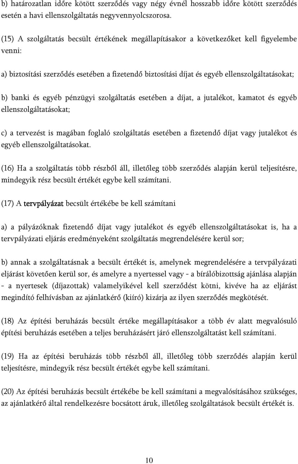 és egyéb pénzügyi szolgáltatás esetében a díjat, a jutalékot, kamatot és egyéb ellenszolgáltatásokat; c) a tervezést is magában foglaló szolgáltatás esetében a fizetendő díjat vagy jutalékot és egyéb