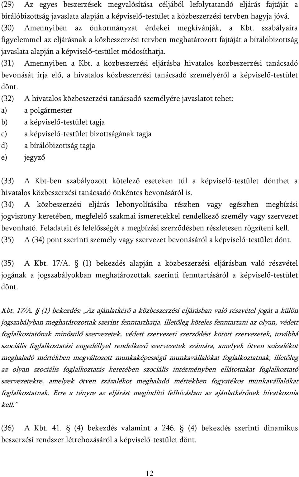 szabályaira figyelemmel az eljárásnak a közbeszerzési tervben meghatározott fajtáját a bírálóbizottság javaslata alapján a képviselő-testület módosíthatja. (31) Amennyiben a Kbt.