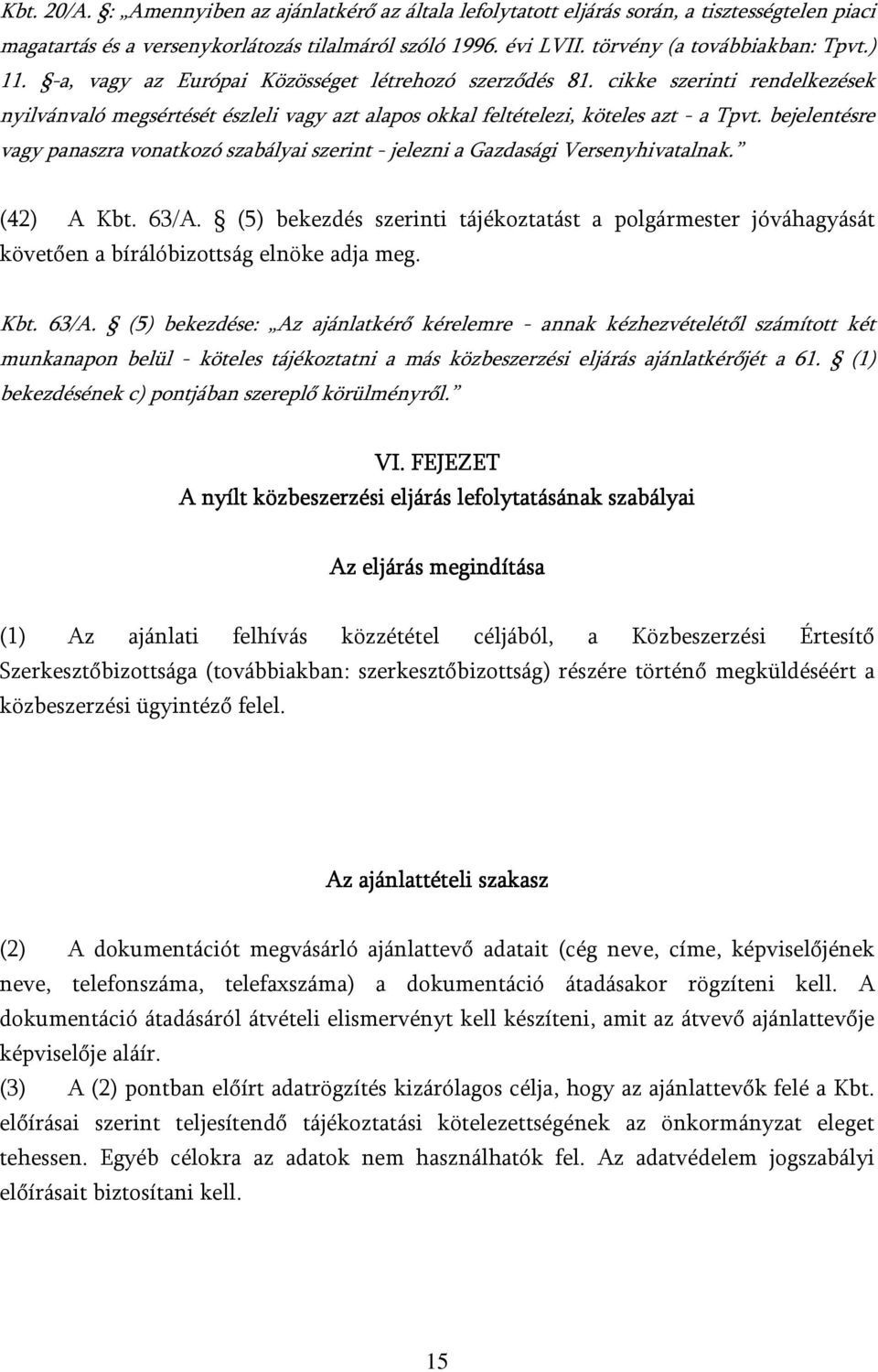 bejelentésre vagy panaszra vonatkozó szabályai szerint - jelezni a Gazdasági Versenyhivatalnak. (42) A Kbt. 63/A.