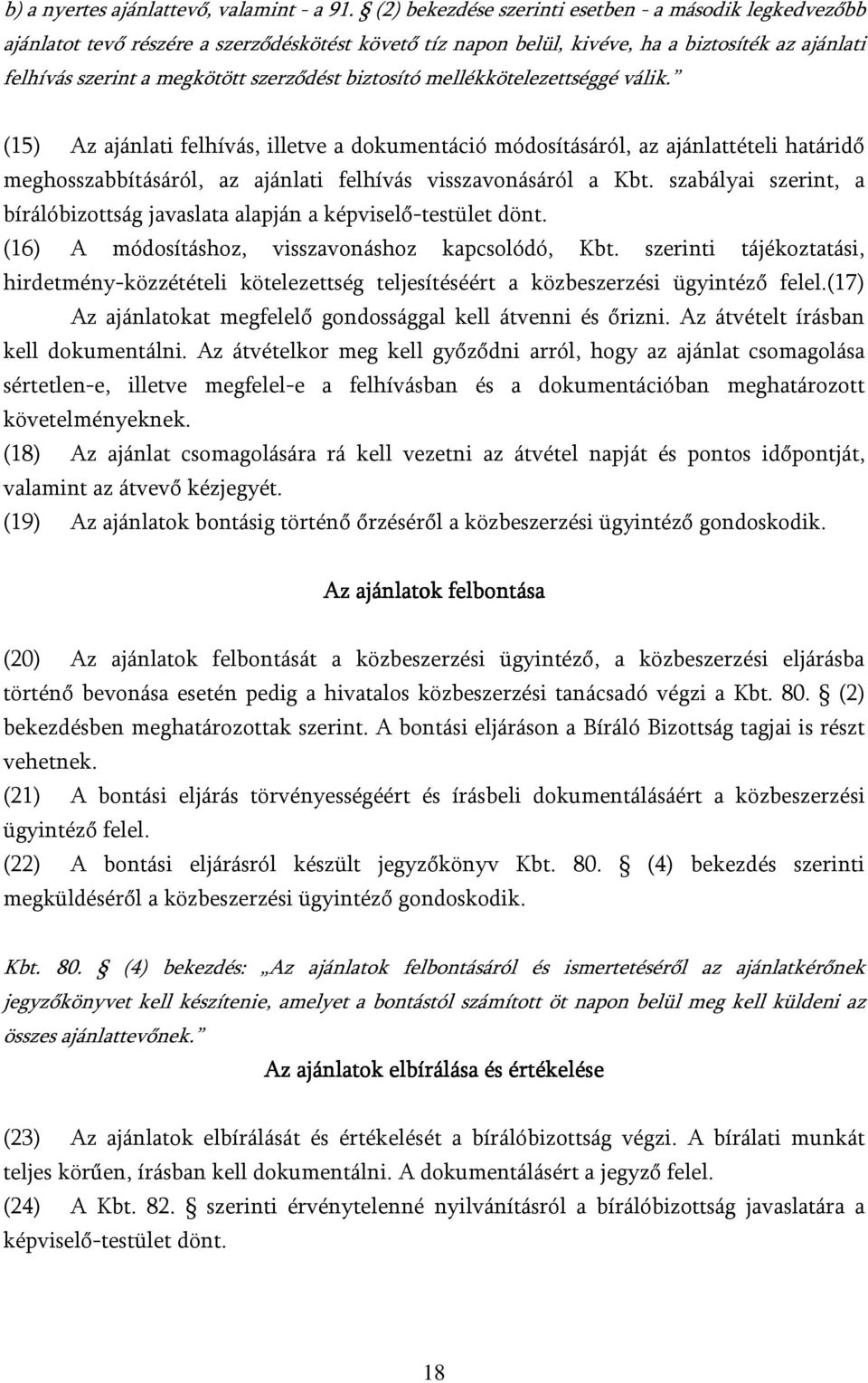 biztosító mellékkötelezettséggé válik. (15) Az ajánlati felhívás, illetve a dokumentáció módosításáról, az ajánlattételi határidő meghosszabbításáról, az ajánlati felhívás visszavonásáról a Kbt.