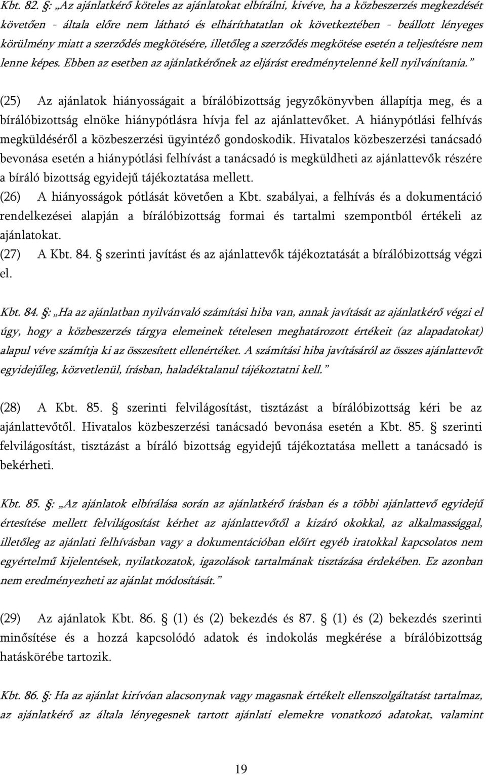 szerződés megkötésére, illetőleg a szerződés megkötése esetén a teljesítésre nem lenne képes. Ebben az esetben az ajánlatkérőnek az eljárást eredménytelenné kell nyilvánítania.