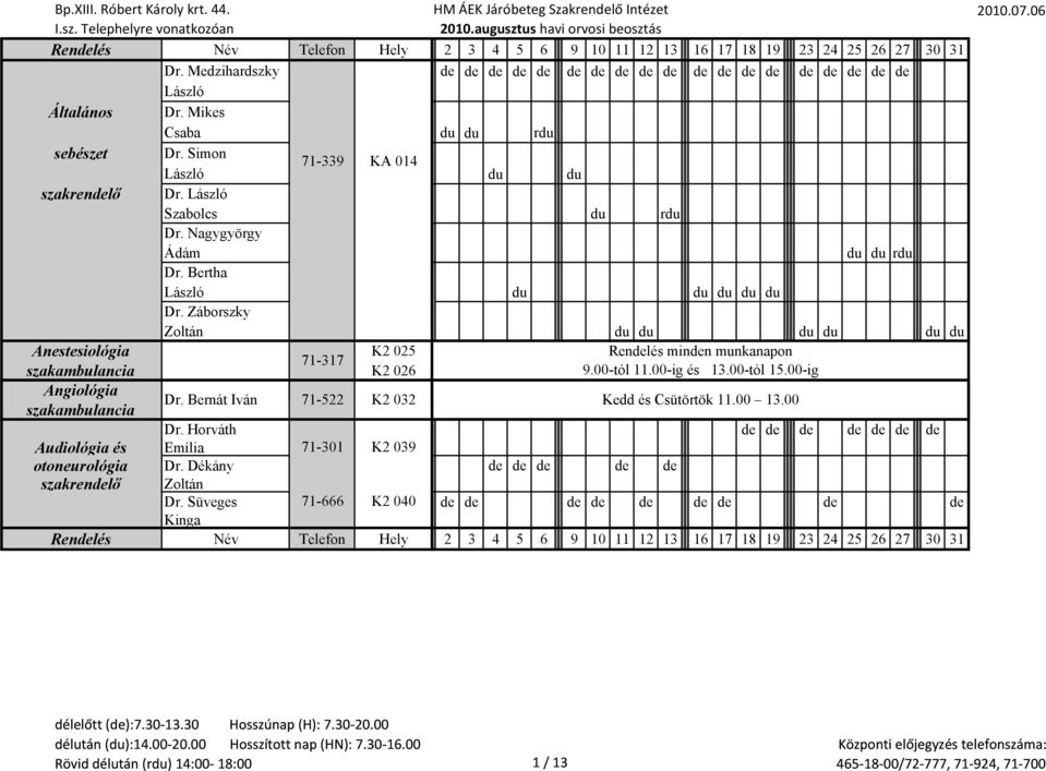 00-tól 11.00-ig és 13.00-tól 15.00-ig Angiológia szakambulancia Dr. Bernát Iván 71-522 K2 032 Kedd és Csütörtök 11.00 13.00 Dr.