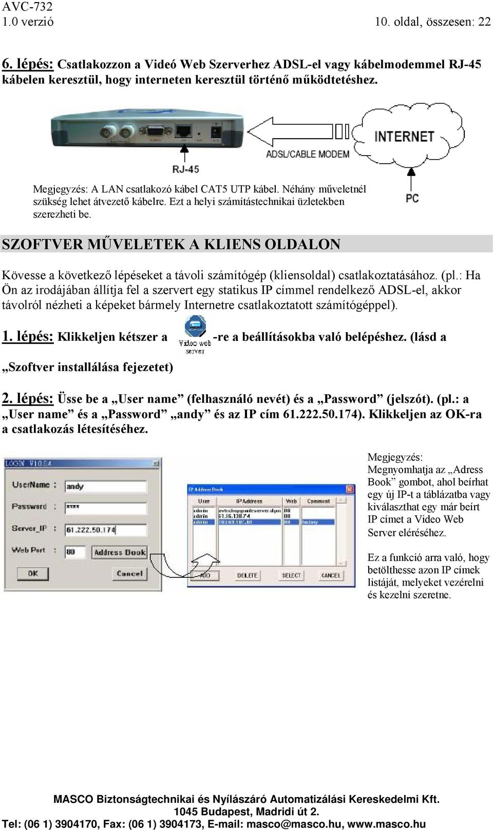 SZOFTVER MŰVELETEK A KLIENS OLDALON Kövesse a következő lépéseket a távoli számítógép (kliensoldal) csatlakoztatásához. (pl.