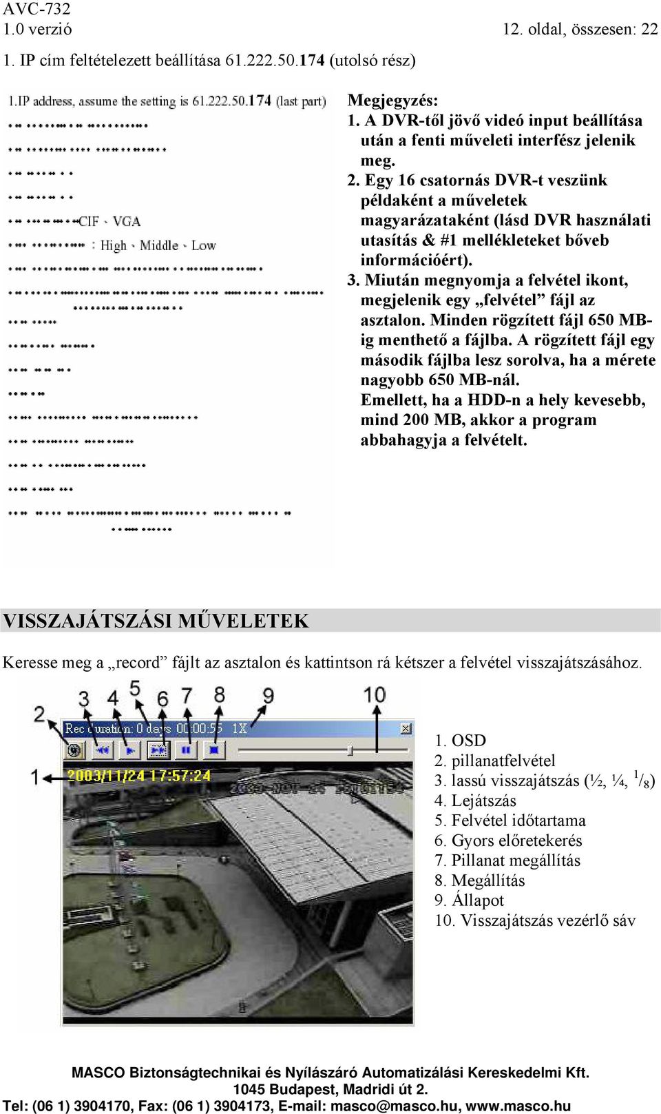 A rögzített fájl egy második fájlba lesz sorolva, ha a mérete nagyobb 650 MB-nál. Emellett, ha a HDD-n a hely kevesebb, mind 200 MB, akkor a program abbahagyja a felvételt.