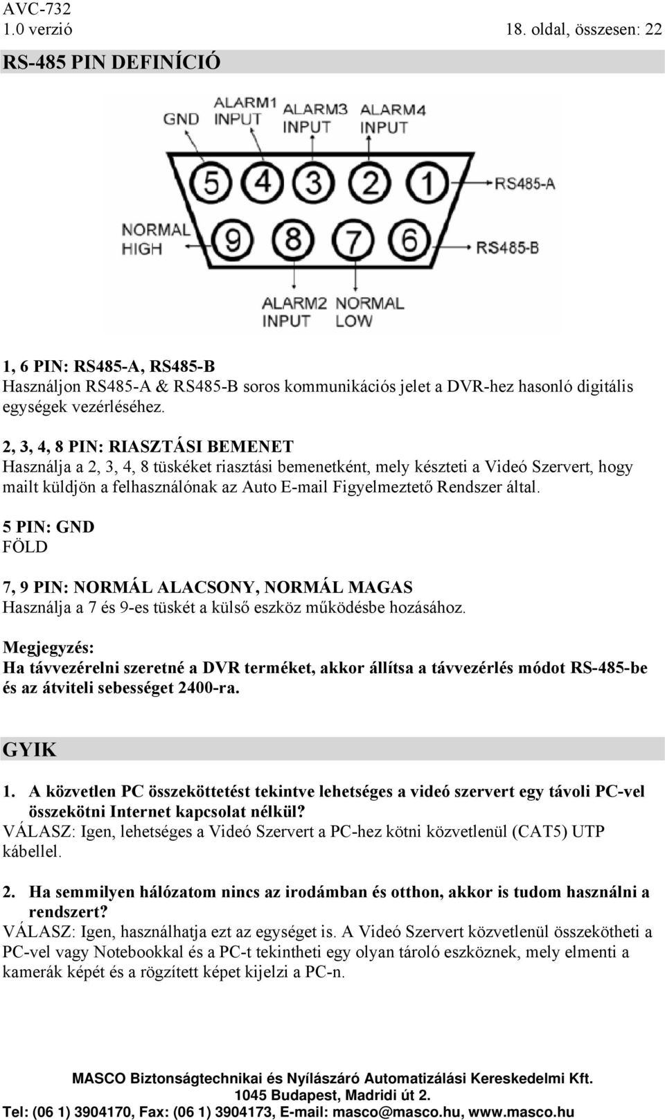 által. 5 PIN: GND FÖLD 7, 9 PIN: NORMÁL ALACSONY, NORMÁL MAGAS Használja a 7 és 9-es tüskét a külső eszköz működésbe hozásához.