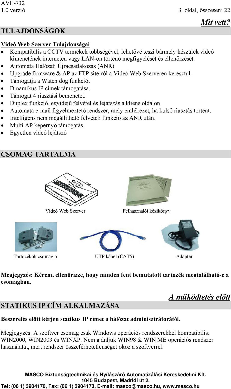 megfigyelését és ellenőrzését. Automata Hálózati Újracsatlakozás (ANR) Upgrade firmware & AP az FTP site-ról a Videó Web Szerveren keresztül.