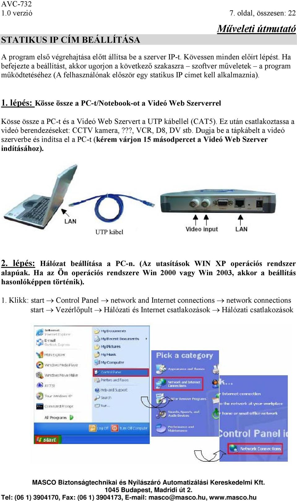 lépés: Kösse össze a PC-t/Notebook-ot a Videó Web Szerverrel Kösse össze a PC-t és a Videó Web Szervert a UTP kábellel (CAT5). Ez után csatlakoztassa a videó berendezéseket: CCTV kamera,?