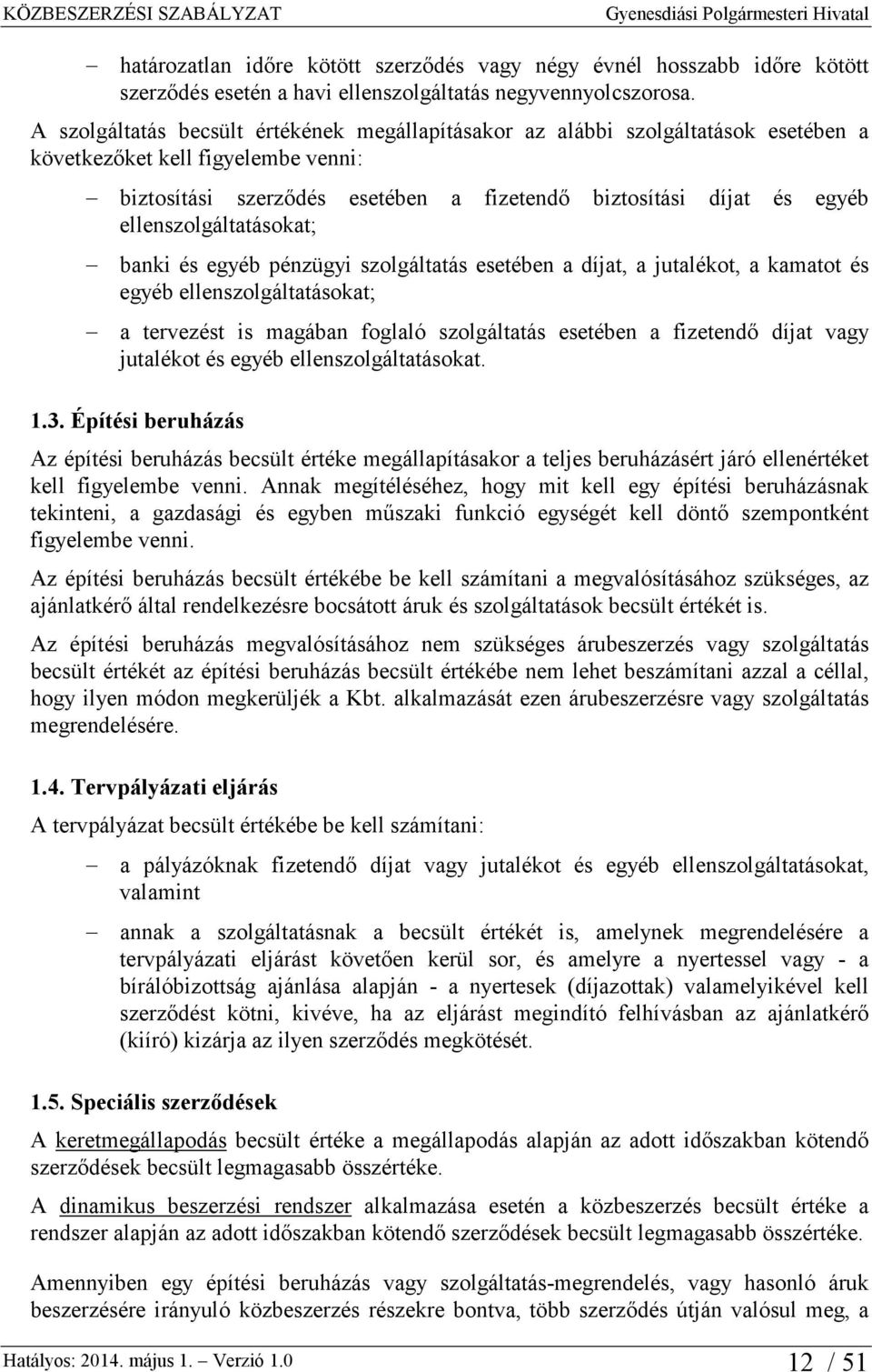 ellenszolgáltatásokat; banki és egyéb pénzügyi szolgáltatás esetében a díjat, a jutalékot, a kamatot és egyéb ellenszolgáltatásokat; a tervezést is magában foglaló szolgáltatás esetében a fizetendő