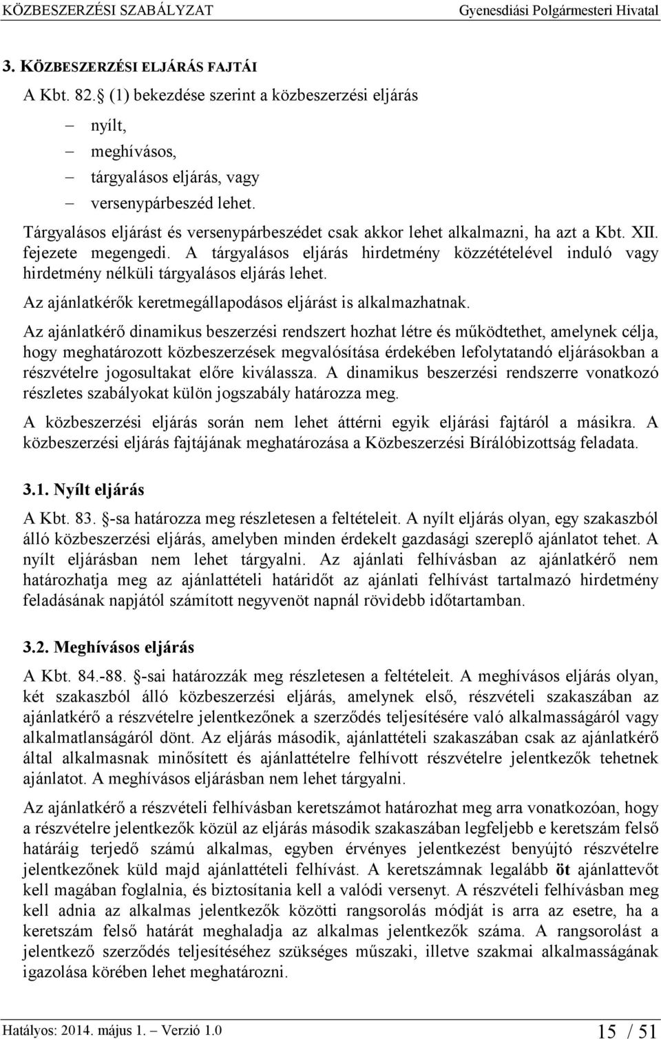 A tárgyalásos eljárás hirdetmény közzétételével induló vagy hirdetmény nélküli tárgyalásos eljárás lehet. Az ajánlatkérők keretmegállapodásos eljárást is alkalmazhatnak.