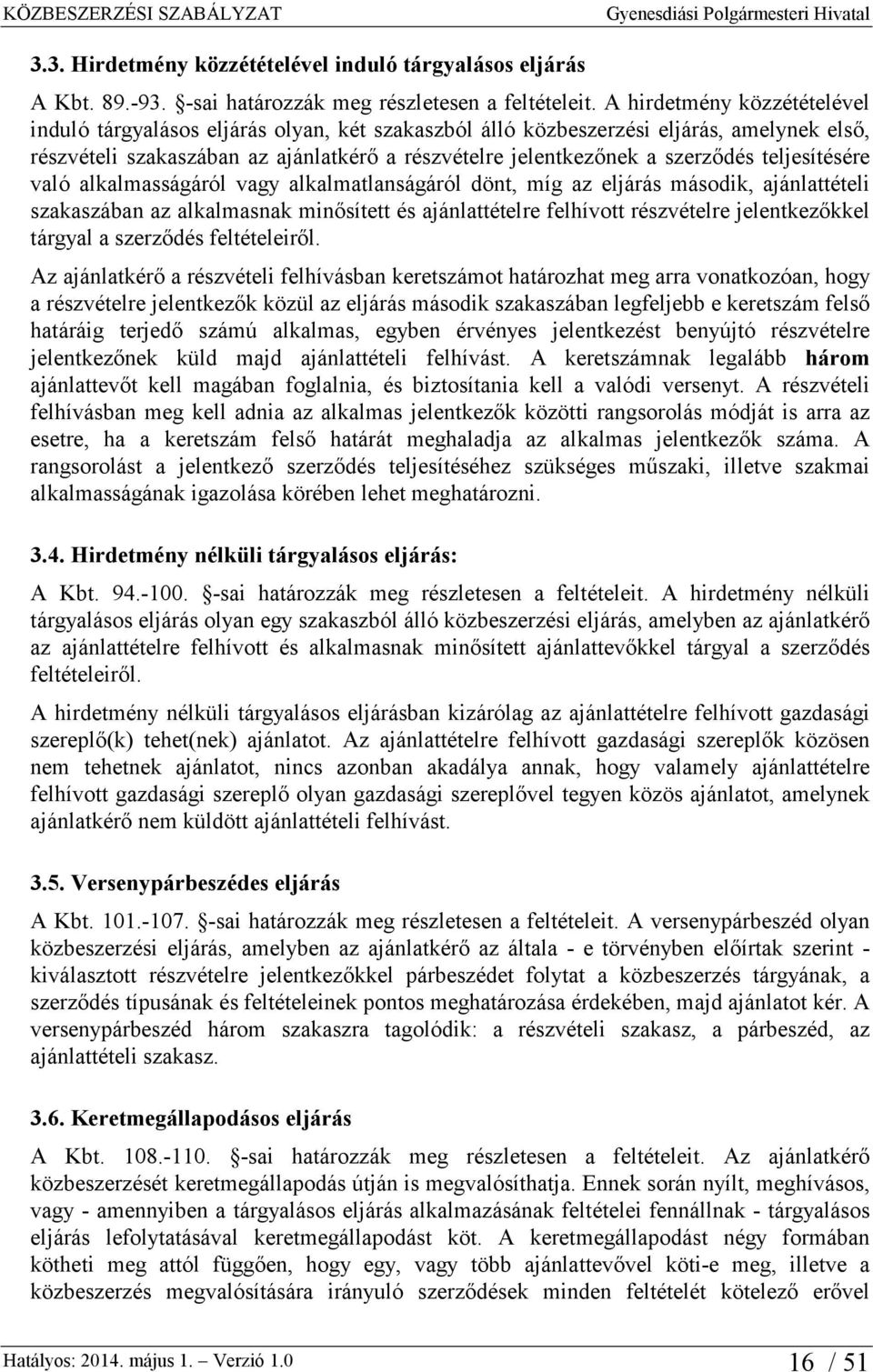 teljesítésére való alkalmasságáról vagy alkalmatlanságáról dönt, míg az eljárás második, ajánlattételi szakaszában az alkalmasnak minősített és ajánlattételre felhívott részvételre jelentkezőkkel