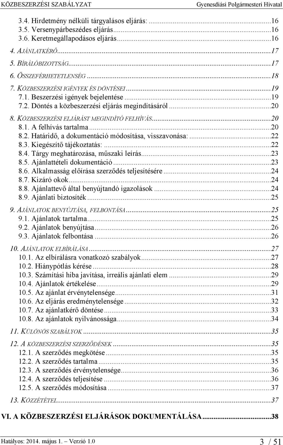 ..20 8.2. Határidő, a dokumentáció módosítása, visszavonása:...22 8.3. Kiegészítő tájékoztatás:...22 8.4. Tárgy meghatározása, műszaki leírás...23 8.5. Ajánlattételi dokumentáció...23 8.6.