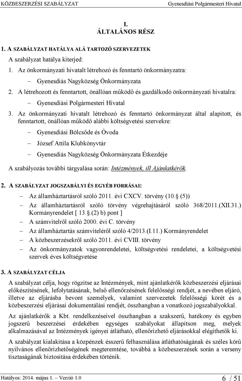 Az önkormányzati hivatalt létrehozó és fenntartó önkormányzat által alapított, és fenntartott, önállóan működő alábbi költségvetési szervekre: Gyenesdiási Bölcsőde és Óvoda József Attila Klubkönyvtár