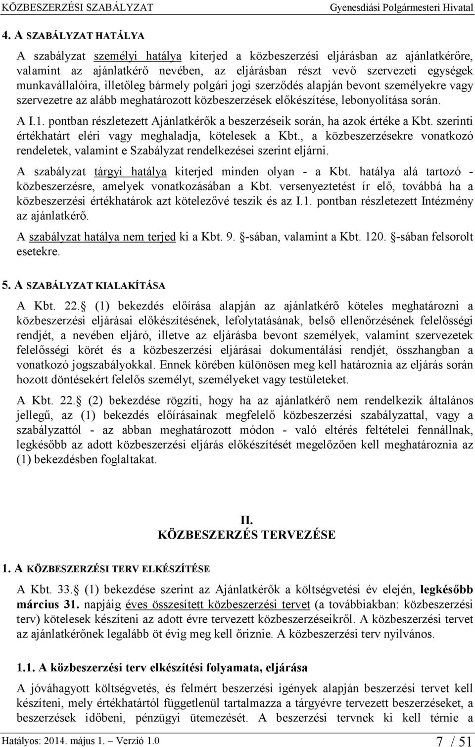 pontban részletezett Ajánlatkérők a beszerzéseik során, ha azok értéke a Kbt. szerinti értékhatárt eléri vagy meghaladja, kötelesek a Kbt.