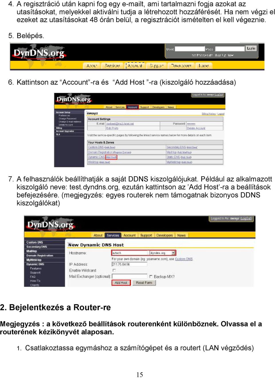 A felhasználók beállíthatják a saját DDNS kiszolgálójukat. Például az alkalmazott kiszolgáló neve: test.dyndns.org, ezután kattintson az Add Host -ra a beállítások befejezésére.