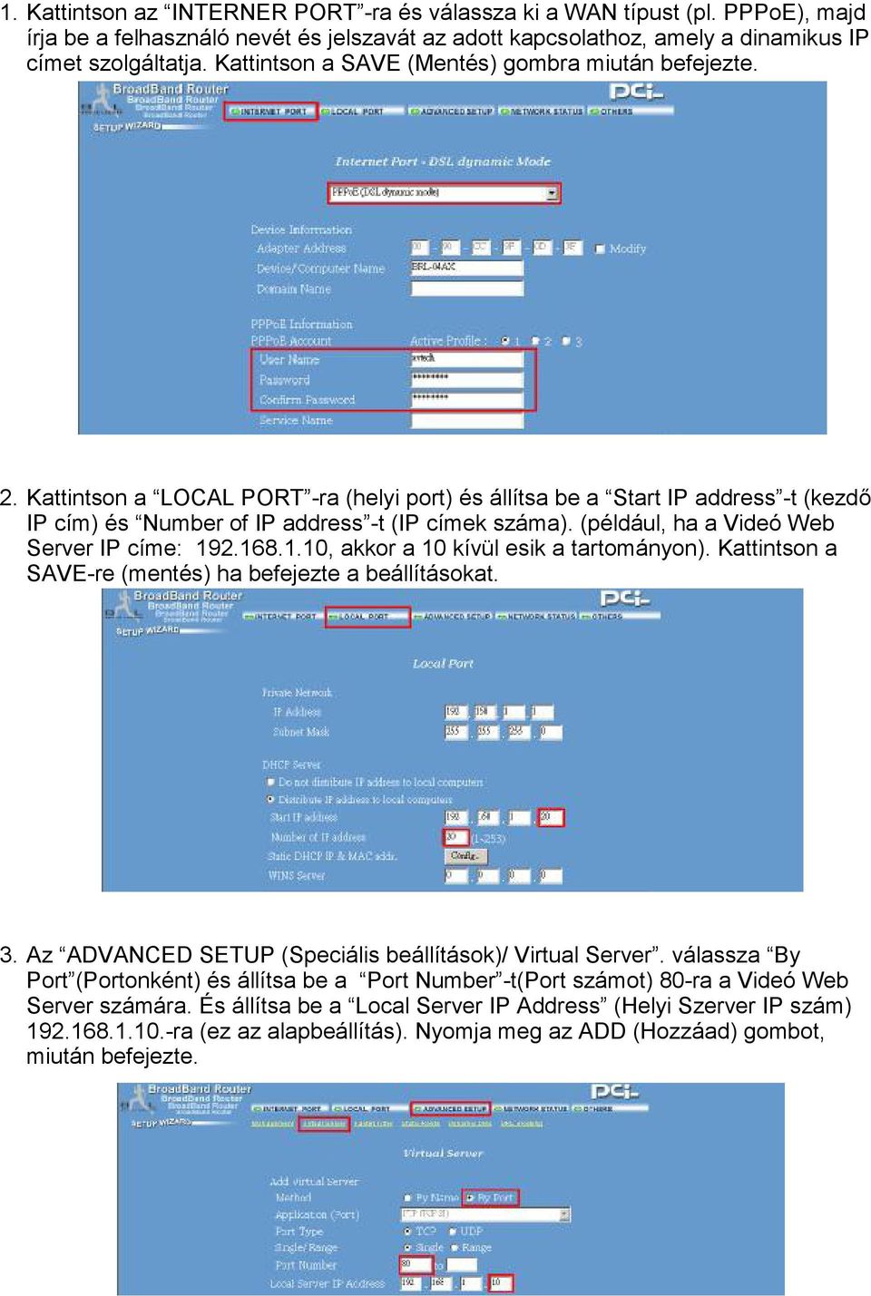 (például, ha a Videó Web Server IP címe: 192.168.1.10, akkor a 10 kívül esik a tartományon). Kattintson a SAVE-re (mentés) ha befejezte a beállításokat. 3.