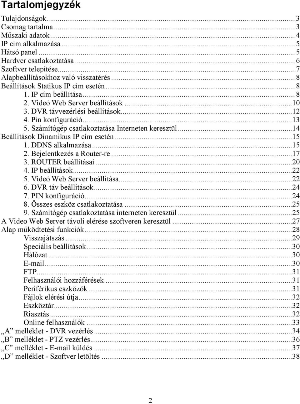 Számítógép csatlakoztatása Interneten keresztül...14 Beállítások Dinamikus IP cím esetén...15 1. DDNS alkalmazása...15 2. Bejelentkezés a Router-re...17 3. ROUTER beállításai...20 4. IP beállítások.