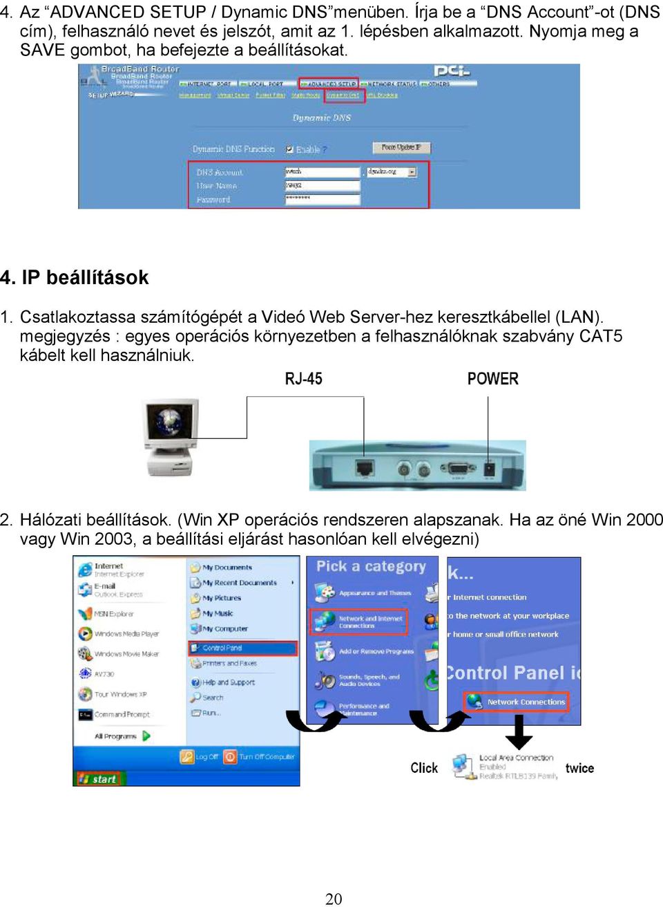 Csatlakoztassa számítógépét a Videó Web Server-hez keresztkábellel (LAN).