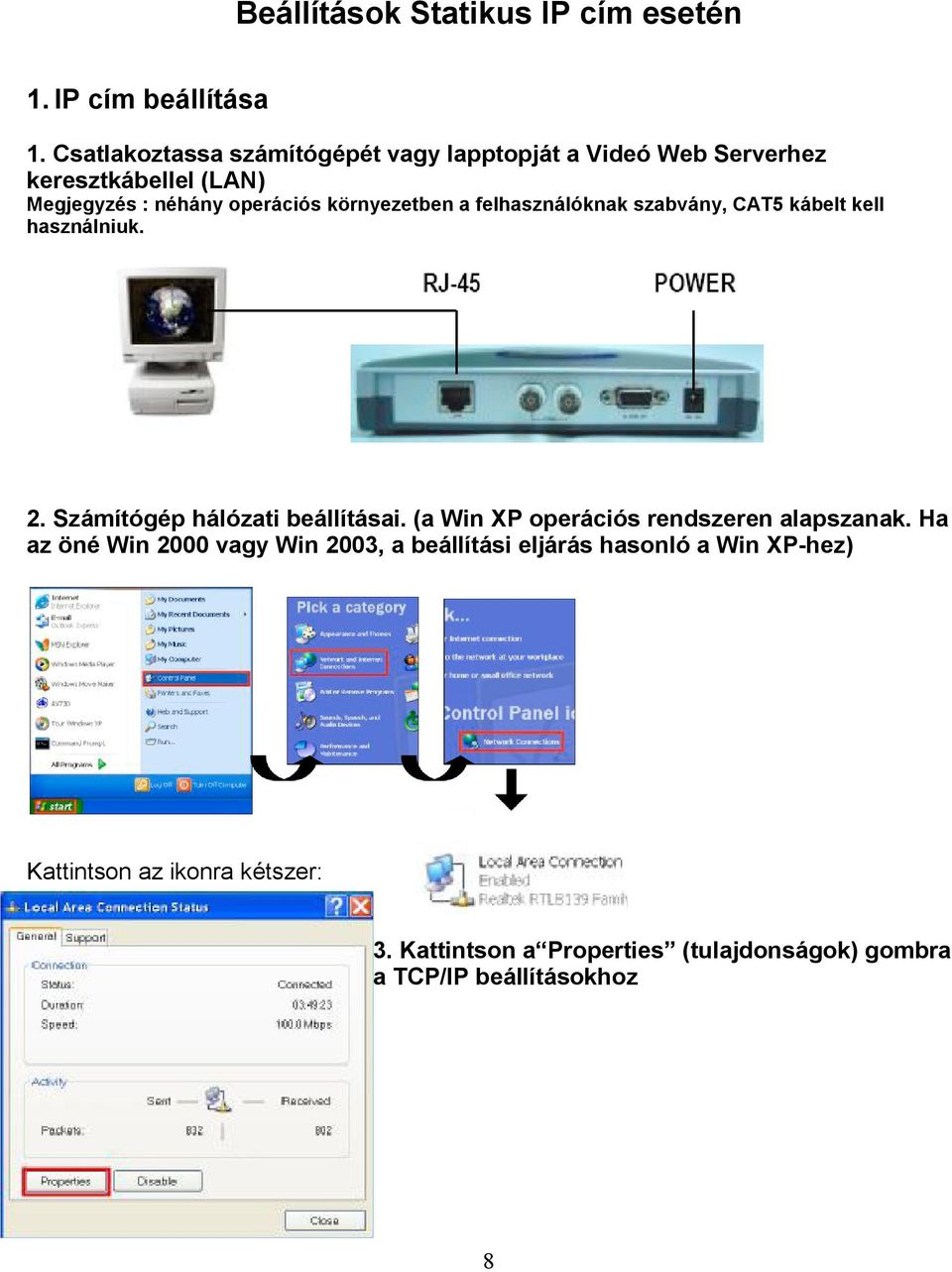 környezetben a felhasználóknak szabvány, CAT5 kábelt kell használniuk. 2. Számítógép hálózati beállításai.