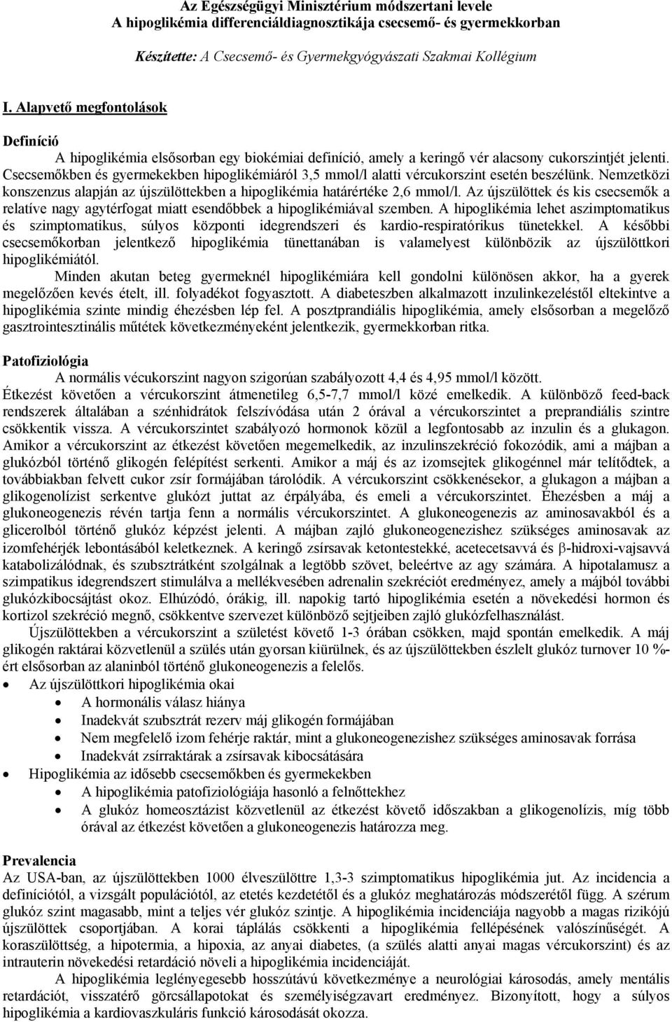 Csecsemőkben és gyermekekben hipoglikémiáról 3,5 mmol/l alatti vércukorszint esetén beszélünk. Nemzetközi konszenzus alapján az újszülöttekben a hipoglikémia határértéke 2,6 mmol/l.