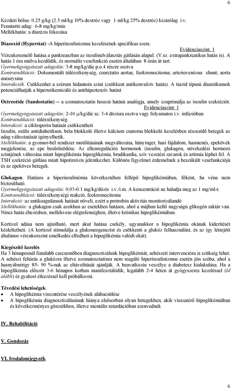 A hatás 1 óra múlva kezdődik, és normális vesefunkció esetén általában 8 órán át tart. Gyermekgyógyászati adagolás: 3-8 mg/kg/die p.o.4 részre osztva Kontraindikáció: Dokumentált túlérzékenység, coarctatio aortae, feokromocitoma; arteriovenózus shunt; aorta aneurysma Interakciók.