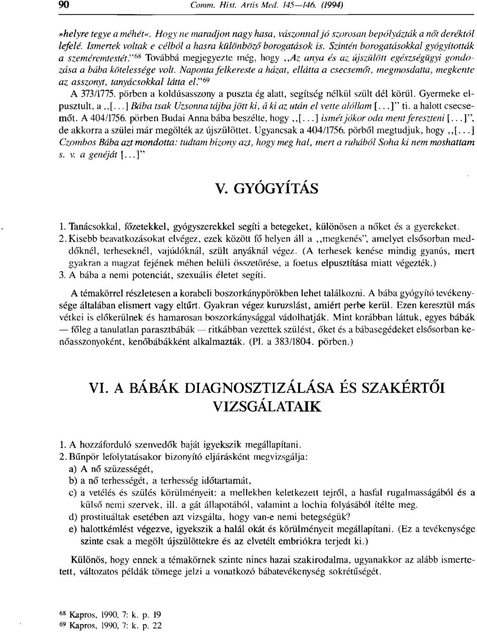 Naponta felkereste a házat, ellátta a csecsemőt, megmosdatta, megkente az asszonyt, tanyácsokkal látta elt m A 373/1775. pörben a koldusasszony a puszta ég alatt, segítség nélkül szült dél körül.