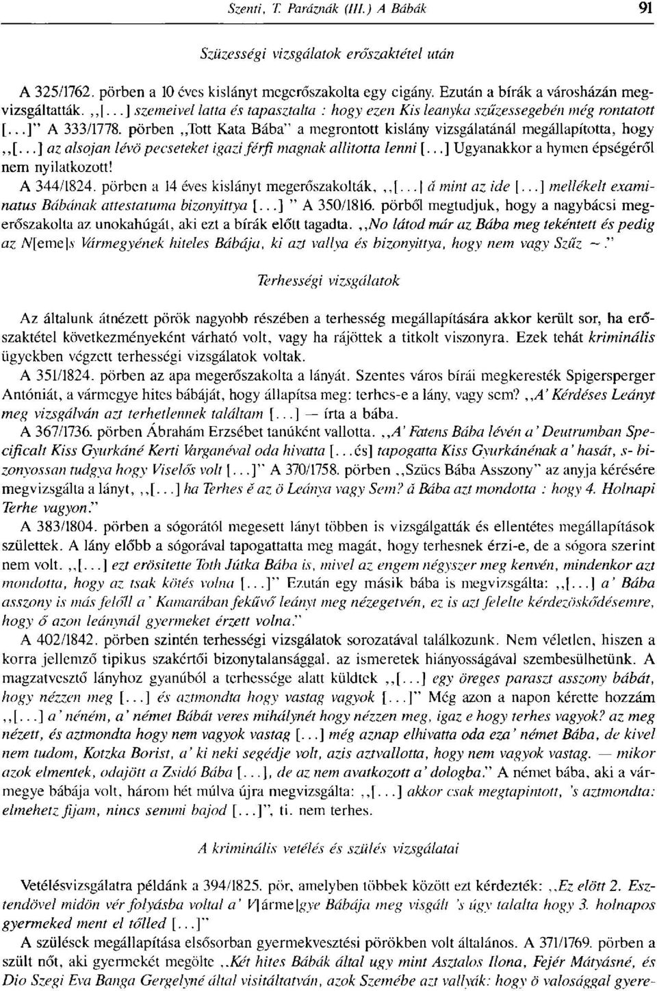 ..] az alsóján lévő pecséteket igazi férfi magnak állította lenni [...] Ugyanakkor a hymen épségéről nem nyilatkozott! A 344/1824. pörben a 14 éves kislányt megerőszakolták,,,[...] á mint az ide [.