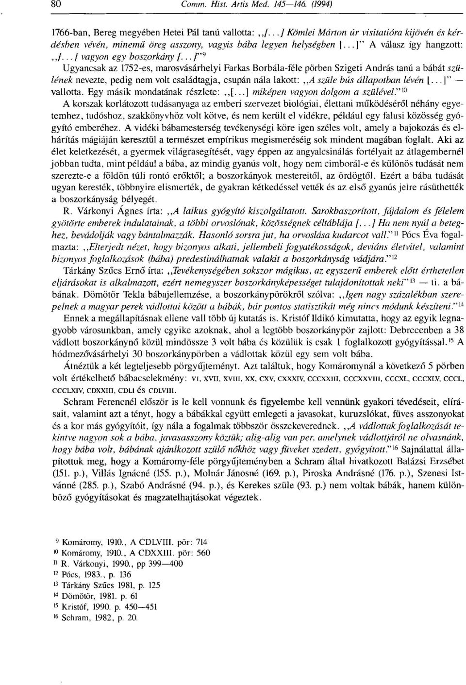 ..]" 9 Ugyancsak az 1752-es, marosvásárhelyi Farkas Borbála-féle pörben Szigeti András tanú a bábát szülének nevezte, pedig nem volt családtagja, csupán nála lakott:,,a szüle bús állapotban lévén [.