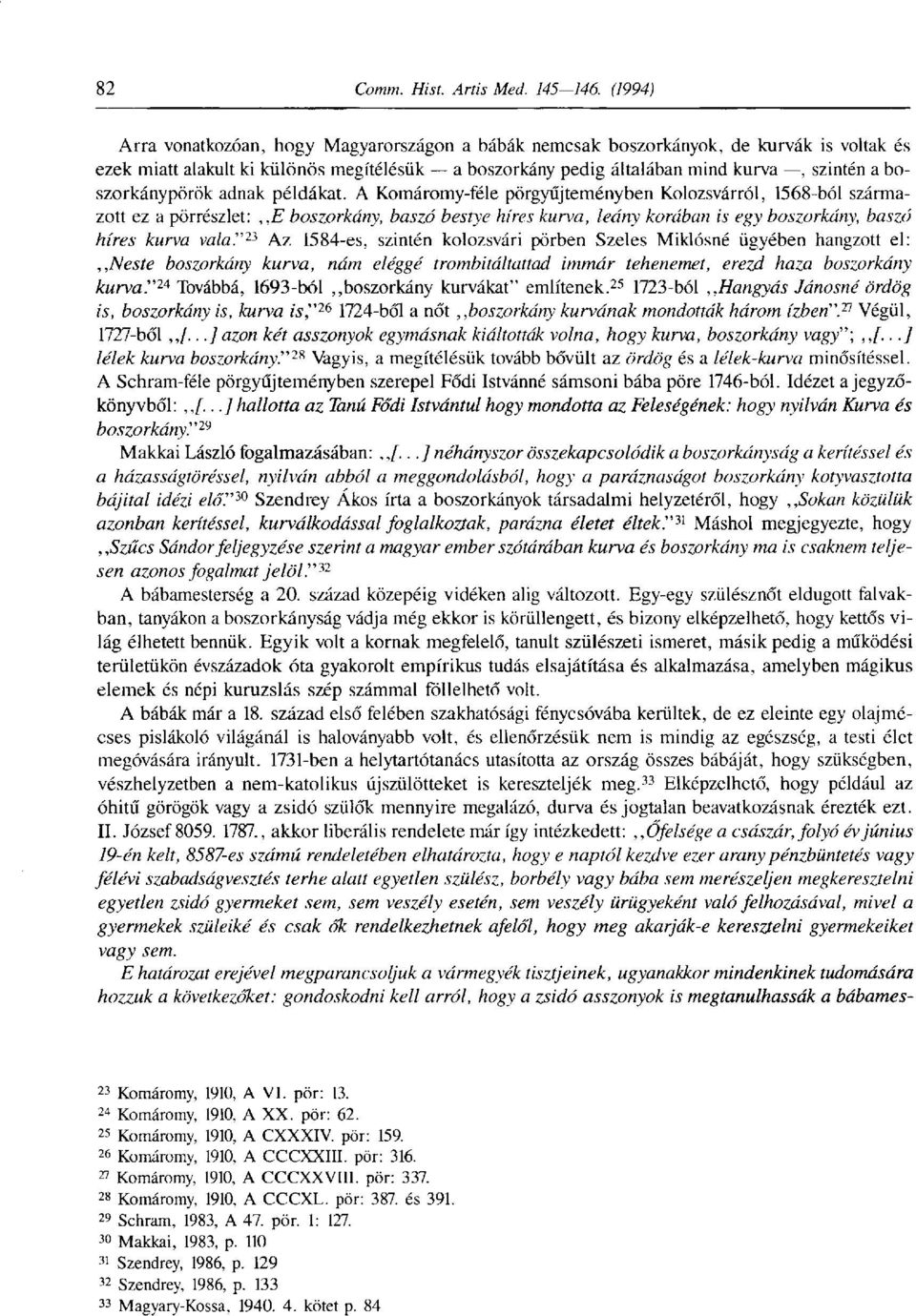 A Komáromy-féle pörgyűjteményben Kolozsvárról, 1568-ból származott ez a pörrészlet: E boszorkány, baszó bestye híres kurva, leány korában is egy boszorkány, baszó híres kurva vala" 23 Az 1584-es,