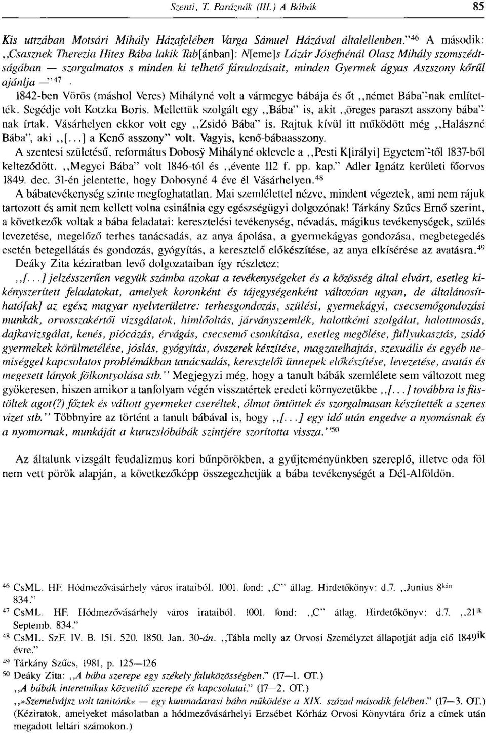 körül ajánlja ' 4 1 1842-ben Vörös (máshol Veres) Mihályné volt a vármegye bábája és őt,,német Bába"nak említették. Segédje volt Kotzka Boris.