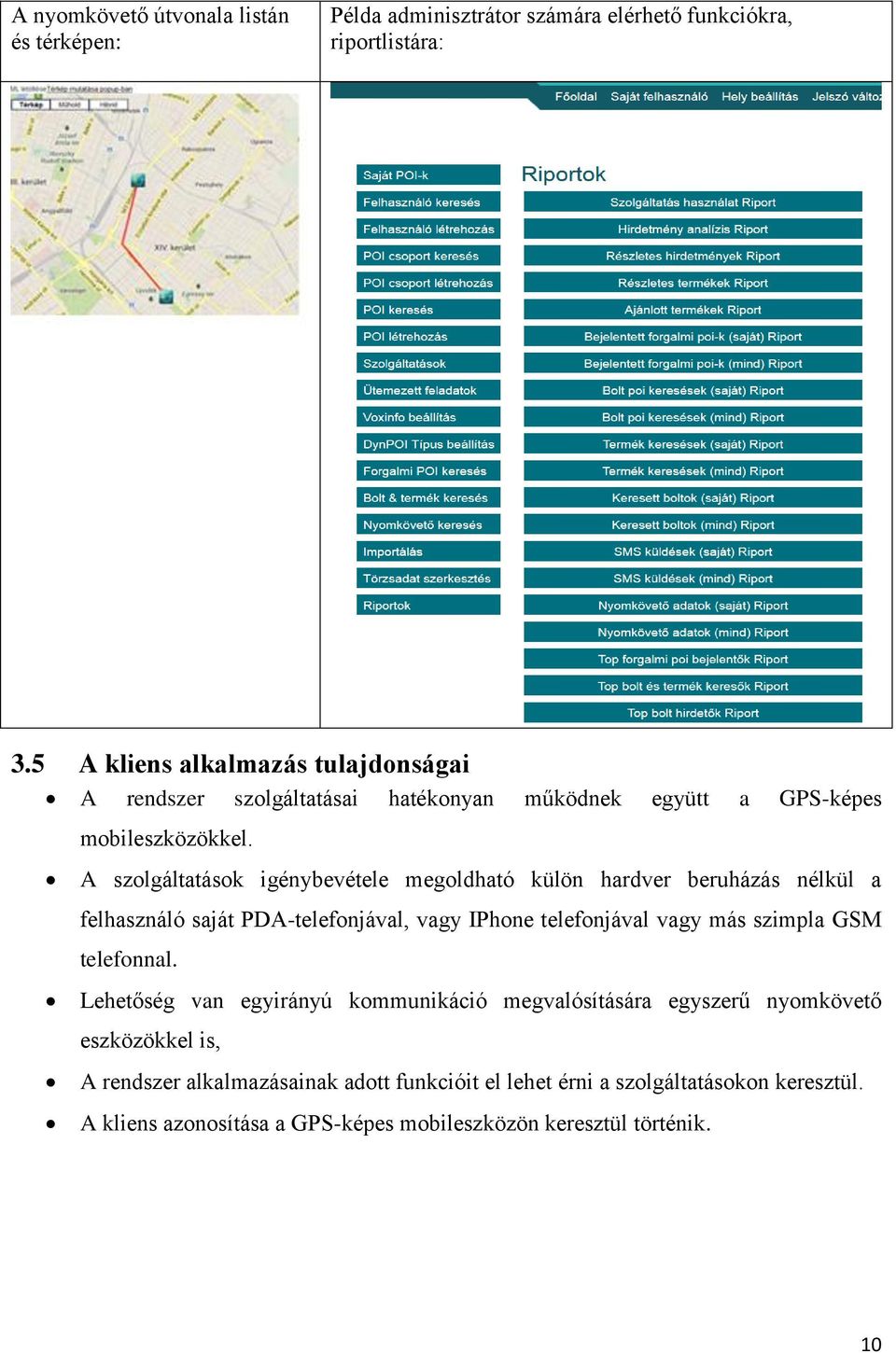 A szolgáltatások igénybevétele megoldható külön hardver beruházás nélkül a felhasználó saját PDA-telefonjával, vagy IPhone telefonjával vagy más szimpla GSM