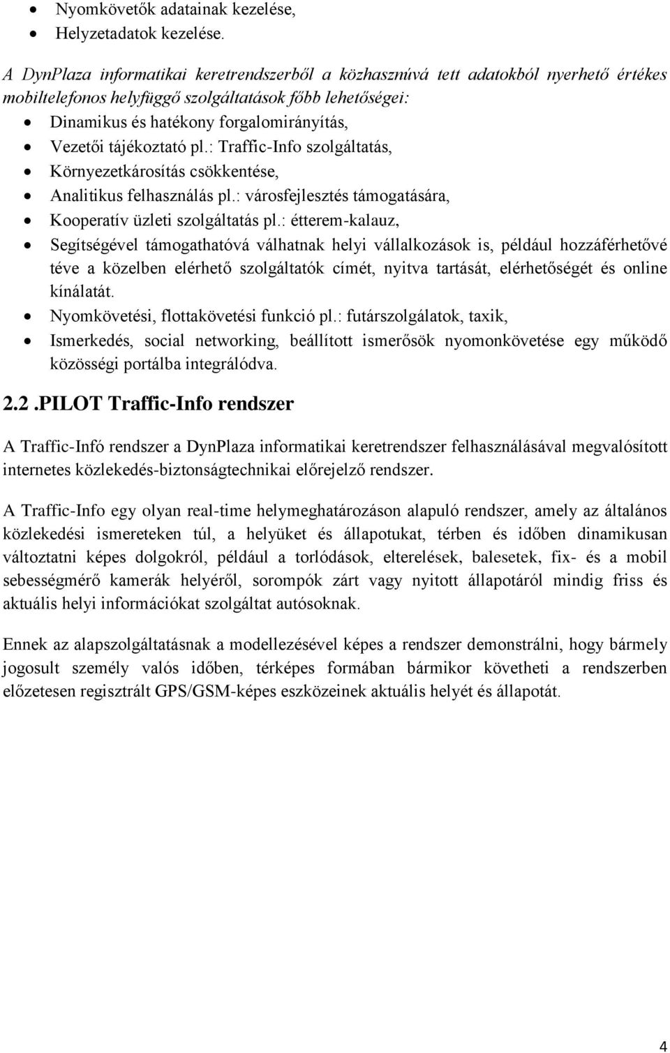 tájékoztató pl.: Traffic-Info szolgáltatás, Környezetkárosítás csökkentése, Analitikus felhasználás pl.: városfejlesztés támogatására, Kooperatív üzleti szolgáltatás pl.